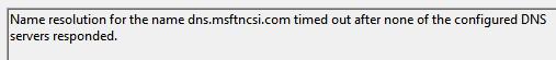 Name Resolution For The Name Dns Msftncsi Com Timed Out